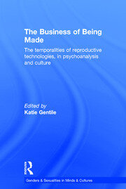 The Business of Being Made: The temporalities of reproductive technologies, in psychoanalysis and culture book cover