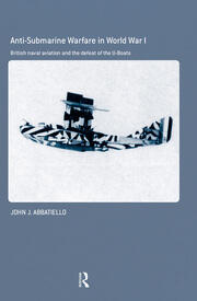 Anti-Submarine Warfare in World War I: British Naval Aviation and the Defeat of the U-Boats book cover