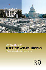 Warriors and Politicians: US Civil-Military Relations under Stress book cover