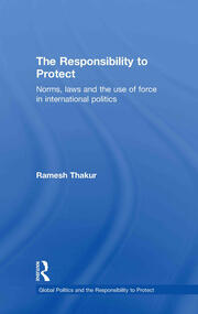 The Responsibility to Protect: Norms, Laws and the Use of Force in International Politics book cover