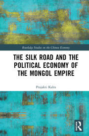 The Silk Road and the Political Economy of the Mongol Empire book cover