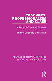 Teachers, Professionalism and Class: A Study of Organized Teachers book cover