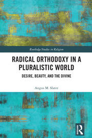 Radical Orthodoxy in a Pluralistic World: Desire, Beauty, and the Divine book cover