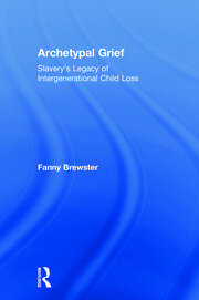 Archetypal Grief: Slavery’s Legacy of Intergenerational Child Loss book cover