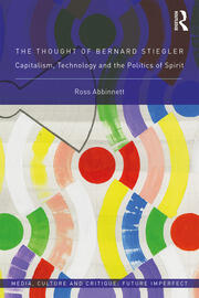 The Thought of Bernard Stiegler: Capitalism, Technology and the Politics of Spirit book cover