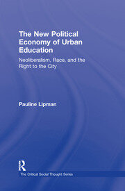The New Political Economy of Urban Education: Neoliberalism, Race, and the Right to the City book cover