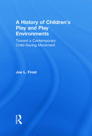 A History of Children's Play and Play Environments: Toward a Contemporary Child-Saving Movement book cover