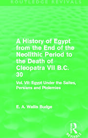 A History of Egypt from the End of the Neolithic Period to the Death of Cleopatra VII B.C. 30 (Routledge Revivals): Vol. VII: Egypt Under the Saites, Persians and Ptolemies book cover
