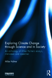 Exploring Climate Change through Science and in Society: An anthology of Mike Hulme's essays, interviews and speeches book cover