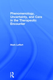 Phenomenology, Uncertainty, and Care in the Therapeutic Encounter book cover