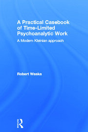 A Practical Casebook of Time-Limited Psychoanalytic Work: A Modern Kleinian approach book cover