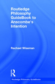Routledge Philosophy GuideBook to Anscombe's Intention book cover