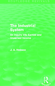 The Industrial System (Routledge Revivals): An Inquiry into Earned and Unearned Income book cover
