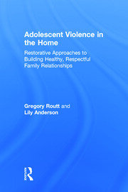 Adolescent Violence in the Home: Restorative Approaches to Building Healthy, Respectful Family Relationships book cover