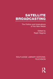Satellite Broadcasting: The Politics and Implications of the New Media book cover