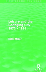 Leisure and the Changing City 1870 - 1914 (Routledge Revivals) book cover