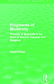 Fragments of Modernity (Routledge Revivals): Theories of Modernity in the Work of Simmel, Kracauer and Benjamin book cover