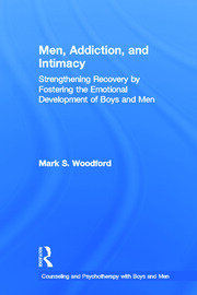 Men, Addiction, and Intimacy: Strengthening Recovery by Fostering the Emotional Development of Boys and Men book cover
