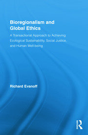 Bioregionalism and Global Ethics: A Transactional Approach to Achieving Ecological Sustainability, Social Justice, and Human Well-being book cover