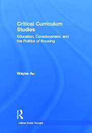 Critical Curriculum Studies: Education, Consciousness, and the Politics of Knowing book cover