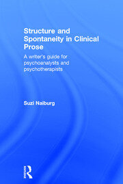 Structure and Spontaneity in Clinical Prose: A writer's guide for psychoanalysts and psychotherapists book cover