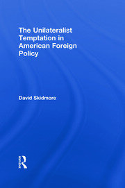 The Unilateralist Temptation in American Foreign Policy book cover