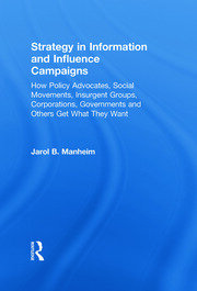 Strategy in Information and Influence Campaigns: How Policy Advocates, Social Movements, Insurgent Groups, Corporations, Governments and Others Get What They Want book cover