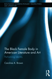 The Black Female Body in American Literature and Art: Performing Identity book cover