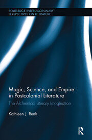 Magic, Science, and Empire in Postcolonial Literature: The Alchemical Literary Imagination book cover