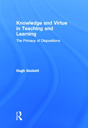 Knowledge and Virtue in Teaching and Learning: The Primacy of Dispositions book cover