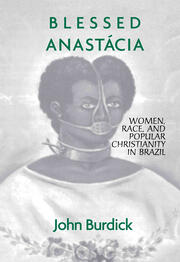 Blessed Anastacia: Women, Race and Popular Christianity in Brazil book cover