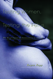 Testing Women, Testing the Fetus: The Social Impact of Amniocentesis in America book cover