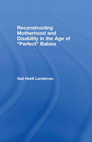 Reconstructing Motherhood and Disability in the Age of Perfect Babies book cover