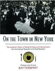 On the Town in New York: The Landmark History of Eating, Drinking, and Entertainments from the American Revolution to the Food Revolution book cover