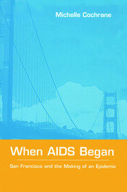 When AIDS Began: San Francisco and the Making of an Epidemic book cover
