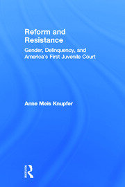 Reform and Resistance: Gender, Delinquency, and America's First Juvenile Court book cover