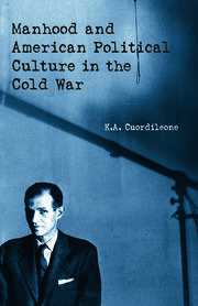 Manhood and American Political Culture in the Cold War book cover