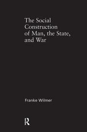 The Social Construction of Man, the State and War: Identity, Conflict, and Violence in Former Yugoslavia book cover