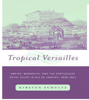 Tropical Versailles: Empire, Monarchy, and the Portuguese Royal Court in Rio de Janeiro, 1808-1821 book cover