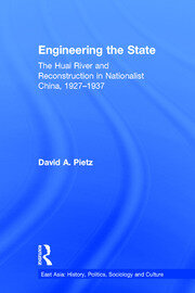 Engineering the State: The Huai River and Reconstruction in Nationalist China, 1927–37 book cover