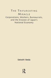 The Trifurcating Miracle: Corporations, Workers, Bureaucrats, and the Erosion of Japan's National Economy book cover