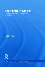 The Politics of Locality: Making a Nation of Communities in Taiwan book cover
