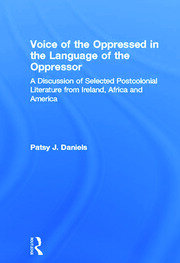 Voice of the Oppressed in the Language of the Oppressor: A Discussion of Selected Postcolonial Literature from Ireland, Africa and America book cover