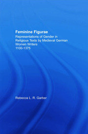 Feminine Figurae: Representations of Gender in Religious Texts by Medieval German Women Writers, 1100-1475 book cover