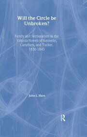 Will the Circle Be Unbroken?: Family and Sectionalism in the Virginia Novels of Kennedy, Caruthers, and Tucker, 1830-1845 book cover