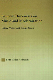 Balinese Discourses on Music and Modernization: Village Voices and Urban Views book cover
