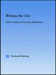 Writing the City: Urban Visions and Literary Modernism book cover