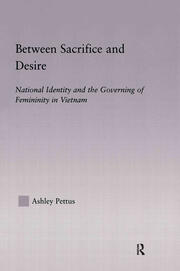 Between Sacrifice and Desire: National Identity and the Governing of Femininity in Vietnam book cover