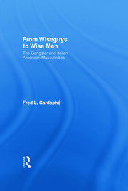 From Wiseguys to Wise Men: The Gangster and Italian American Masculinities book cover