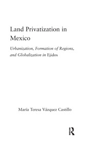 Land Privatization in Mexico: Urbanization, Formation of Regions and Globalization in Ejidos book cover